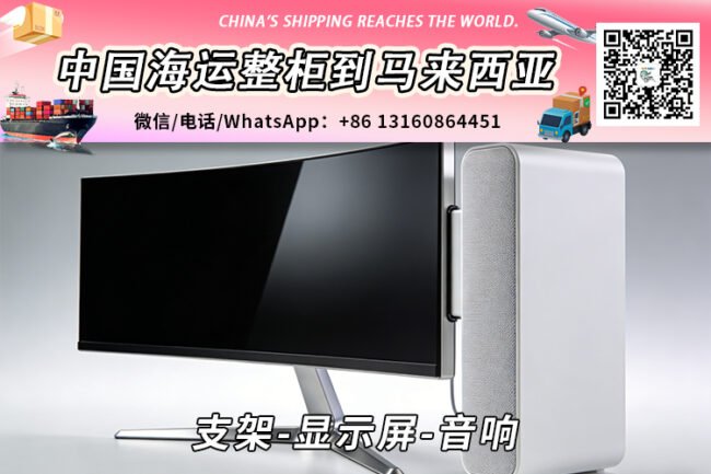 支架、显示屏、音响海运至马来西亚（东马 / 西马）全指南